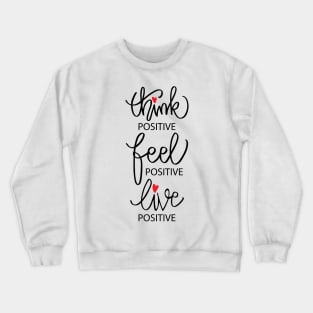 Think positive, feel positive, live positive. Crewneck Sweatshirt